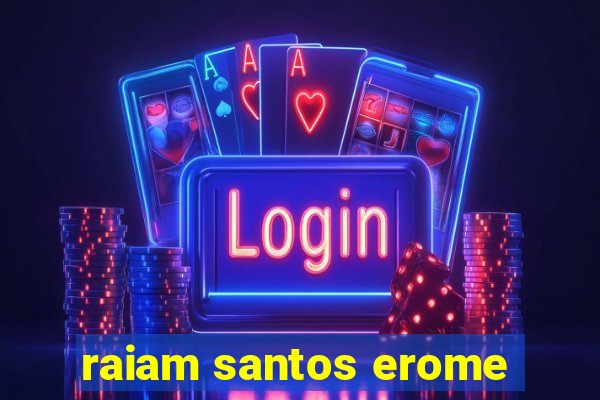 raiam santos erome